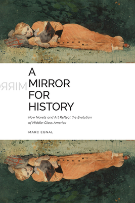 A Mirror for History: How Novels and Art Reflect the Evolution of Middle-Class America - Egnal, Marc