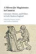 A Mirror for Magistrates in Context: Literature, History and Politics in Early Modern England