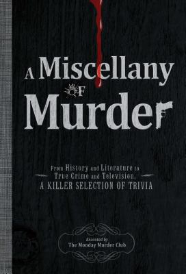 A Miscellany of Murder: From History and Literature to True Crime and Television, a Killer Selection of Trivia - The Monday Murder Club