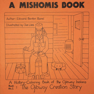 A Mishomis Book, a History-Coloring Book of the Ojibway Indians: Book 1: The Ojibway Creation Story Volume 1