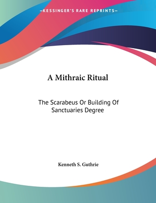 A Mithraic Ritual: The Scarabeus or Building of Sanctuaries Degree - Guthrie, Kenneth S