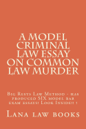 A Model Criminal Law Essay on Common Law Murder: Big Rests Law Method - Has Produced Six Model Bar Exam Essays! Look Inside!! !