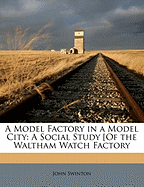 A Model Factory in a Model City: A Social Study [Of the Waltham Watch Factory