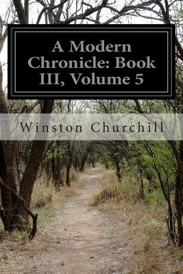 A Modern Chronicle: Book III, Volume 5 - Churchill, Winston, Sir