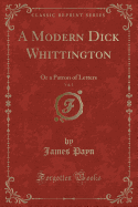 A Modern Dick Whittington, Vol. 1: Or a Patron of Letters (Classic Reprint)