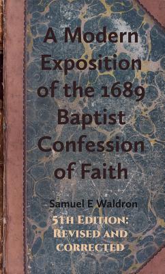 A Modern Exposition of the 1689 Baptist Confession of Faith - Waldron, Sam, Dr.