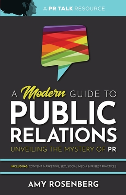 A Modern Guide to Public Relations: Including: Content Marketing, SEO, Social Media & PR Best Practices - Rosenberg, Amy