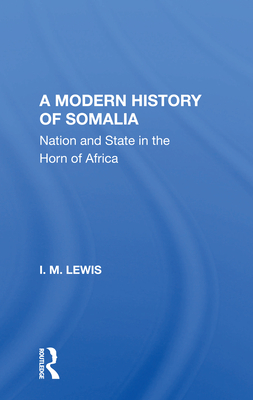 A Modern History of Somalia: Nation and State in the Horn of Africa, Revised, Updated, and Expanded Edition - Lewis, I M