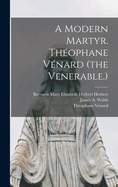 A Modern Martyr. Theophane Venard (the Venerable.)