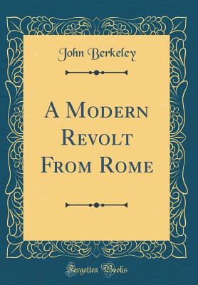 A Modern Revolt from Rome (Classic Reprint) - Berkeley, John