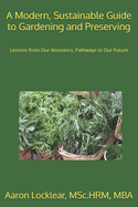 A Modern, Sustainable Guide to Gardening and Preserving: Lessons from Our Ancestors, Pathways to Our Future