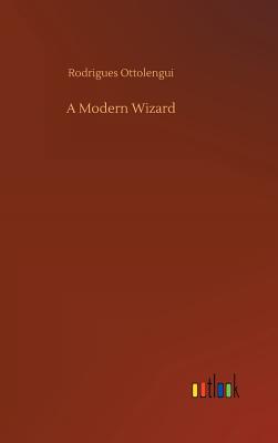 A Modern Wizard - Ottolengui, Rodrigues