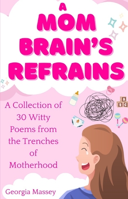 A Mom Brain's Refrains: A Collection of 30 Witty Poems From the Trenches of Motherhood - Massey, Georgia