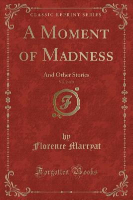 A Moment of Madness, Vol. 2 of 3: And Other Stories (Classic Reprint) - Marryat, Florence