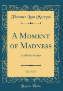 A Moment of Madness, Vol. 3 of 3: And Other Stories (Classic Reprint)