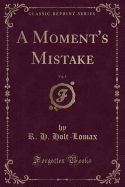 A Moment's Mistake, Vol. 1 (Classic Reprint)