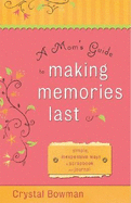 A Mom's Guide to Making Memories Last: Simple, Inexpensive Ways to Scrapbook and Journal