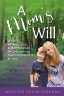 A Mom's Will: A Story of Hope and Determination in Overcoming Will's Mysterious Illness