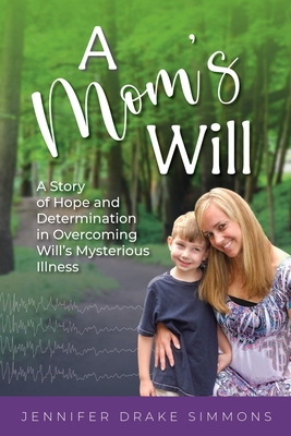 A Mom's Will: A Story of Hope and Determination in Overcoming Will's Mysterious Illness - Simmons, Jennifer Drake, and Creative, Betterbe (Cover design by)