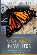 A Monarch in Winter: Biography of a Butterfly