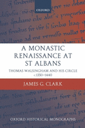 A Monastic Renaissance at St Albans: Thomas Walsingham and His Circle c.1350-1440