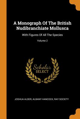 A Monograph Of The British Nudibranchiate Mollusca: With Figures Of All The Species; Volume 2 - Alder, Joshua, and Hancock, Albany, and Society, Ray