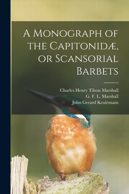 A Monograph of the Capitonid, or Scansorial Barbets - Marshall, Charles Henry Tilson 1841- (Creator), and Marshall, G F L (George Frederick (Creator), and Keulemans, John Gerard...