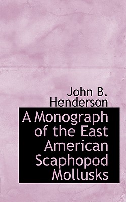 A Monograph of the East American Scaphopod Mollusks - Henderson, John B