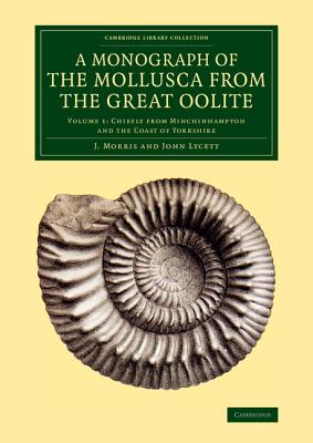 A Monograph of the Mollusca from the Great Oolite: Chiefly from Minchinhampton and the Coast of Yorkshire - Morris, J., and Lycett, John