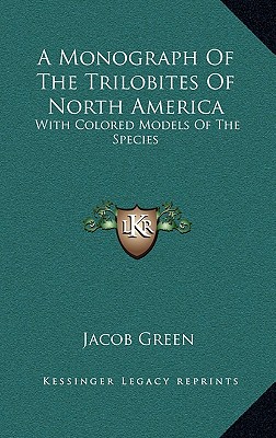 A Monograph Of The Trilobites Of North America: With Colored Models Of The Species - Green, Jacob