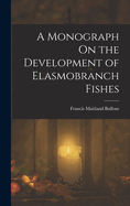 A Monograph On the Development of Elasmobranch Fishes