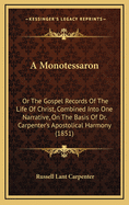 A Monotessaron: Or the Gospel Records of the Life of Christ, Combined Into One Narrative, on the Basis of Dr. Carpenter's Apostolical Harmony (1851)