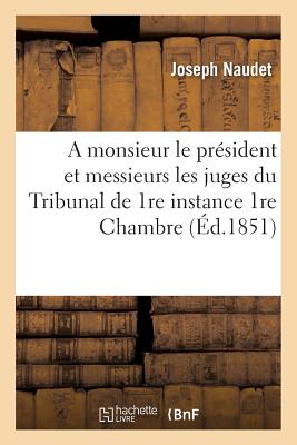 A Monsieur Le Prsident Et Messieurs Les Juges Du Tribunal de 1re Instance 1re Chambre - Naudet, Joseph