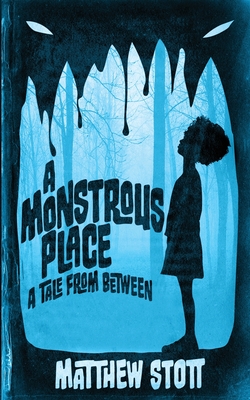 A Monstrous Place: A Tale From Between - Stott, Matthew