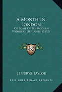 A Month In London: Or Some Of Its Modern Wonders Described (1832) - Taylor, Jefferys