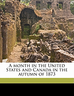 A Month in the United States and Canada in the Autumn of 1873