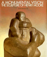 A Monumental Vision: The Sculpture of Henry Moore - Hedgecoe, John, Mr., and Moore, Henry