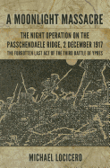 `A Moonlight Massacre'  - the Night Operation on the Passchendaele Ridge, 2 December 1917: The Forgotten Last Act of the Third Battle of Ypres