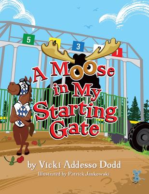 A Moose In My Starting Gate: A Moose In My Starting Gate - Addesso Dodd, Vicki