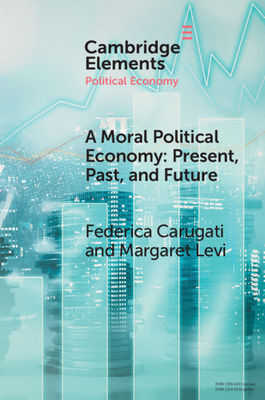 A Moral Political Economy: Present, Past, and Future - Carugati, Federica, and Levi, Margaret