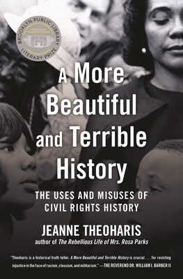 A More Beautiful and Terrible History: The Uses and Misuses of Civil Rights History - Theoharis, Jeanne