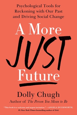 A More Just Future: Psychological Tools for Reckoning with Our Past and Driving Social Change - Chugh, Dolly