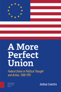 A More Perfect Union: Federal Union in Political Theory and Practice, 1500-1951