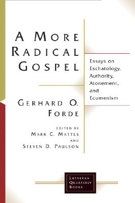 A More Radical Gospel: Essays on Eschatology, Authority, Atonement, and Ecumenism - Forde, Gerhard O, and Mattes, Mark C (Editor), and Paulson, Steven D (Editor)