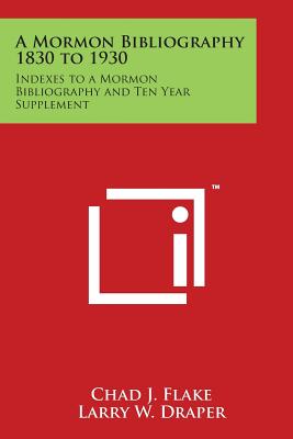 A Mormon Bibliography 1830 to 1930: Indexes to a Mormon Bibliography and Ten Year Supplement - Flake, Chad J (Editor), and Draper, Larry W (Editor)