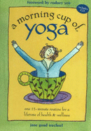 A Morning Cup of Yoga: One 15-Minute Routine for a Lifetime of Health & Wellness
