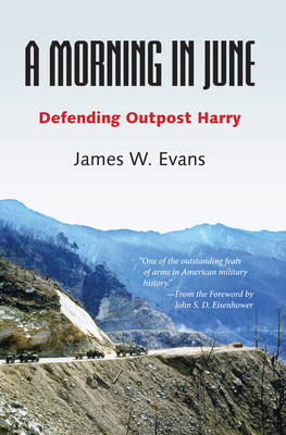 A Morning in June: Defending Outpost Harry - Evans, James W, Mr., and Eisenhower, John S D (Foreword by)