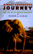 A Most Dangerous Journey: The Life of an African Elephant - Caras, Roger A