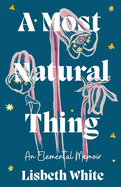 A Most Natural Thing: An Elemental Memoir