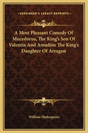 A Most Pleasant Comedy of Mucedorus, the King's Son of Valentia and Amadine the King's Daughter of Arragon